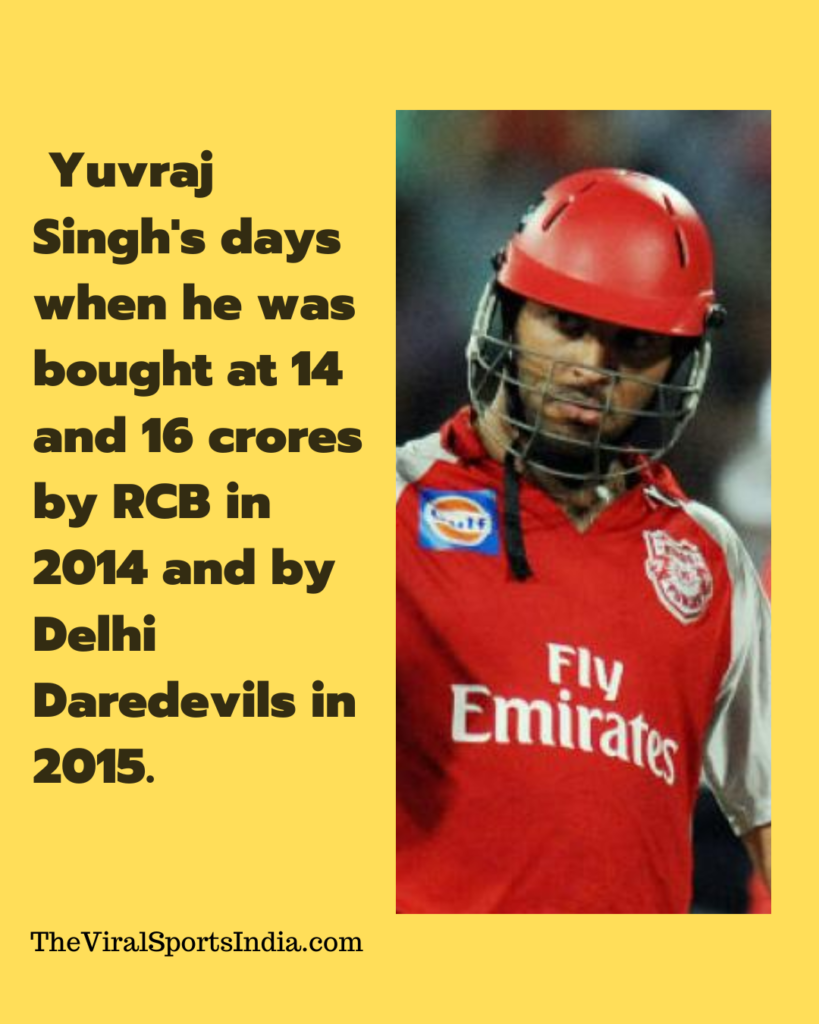 2014 and 2015 were Yuvraj Singh's days when he was bought at 14 and 16 crores by RCB in 2014 and by Delhi Daredevils in 2015.